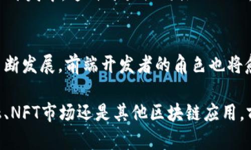 前端与区块链之间的关系日益紧密，尤其是在去中心化应用（dApps）和智能合约的开发中。以下是前端与区块链的几个主要关系：

1. 用户界面与区块链交互
前端开发负责创建用户与区块链之间的交互界面。这包括网站和移动应用的设计，用户需要通过这些界面访问和使用区块链上的应用程序。例如，在去中心化金融（DeFi）领域，用户需要通过前端界面查看他们的资产、进行交易等，而这些操作都依赖于前端与区块链节点的交互。

2. 以太坊和Web3.js
以太坊是一个流行的区块链平台，许多前端开发者使用Web3.js来与以太坊智能合约进行交互。Web3.js是一个JavaScript库，它允许前端程序直接与以太坊区块链进行数据交互，比如发送交易、查询账户余额或调用智能合约的方法，能够通过简单的API让前端开发人员方便地处理复杂的区块链操作。

3. 用户体验与区块链技术的复杂性
区块链技术的复杂性可能对用户体验造成挑战，前端开发者的任务是简化这些复杂性。例如，用户在使用dApp时，不需要理解区块链的底层机制，只需通过简单友好的界面完成交易。这就要求前端开发者必须具备一定的区块链知识，才能在用户界面中有效地处理与区块链交互的过程。

4. 安全性与隐私保护
区块链在设计时非常注重安全性，而前端开发也需要遵循这些原则。在进行信息输入和交易时，前端开发者需要确保数据的安全性，像是用户的私钥、交易信息等敏感数据都必须妥善处理。在与区块链交互的过程中，开发者还需要采取适当的措施保护用户的隐私，防止数据泄露。

5. 连接去中心化存储
随着去中心化存储解决方案（如IPFS）的出现，前端开发者可以将数据存储在去中心化的网络中，而不是传统的集中式服务器上。这种方式确保了数据的持久性和抵抗审查能力，使得用户能够在不依赖某个特定服务提供商的情况下访问数据。前端开发者需要学习如何将这些去中心化存储解决方案与他们的应用程序集成，以实现更好的用户体验。

6. 处理智能合约
智能合约是运行在区块链上的自我执行合约，前端与智能合约的交互是构建dApp的核心部分。开发者需要了解如何通过前端调用智能合约的方法，并显示合约返回的数据。这通常涉及到复杂的逻辑和状态管理，因此开发者必须熟悉以太坊的合约语言（如Solidity）以及前端状态管理库（如Redux）等。

7. 社区驱动的开发
区块链技术的开发本质上是去中心化的，很多项目都是由社区驱动的。前端开发者可以通过参与开源项目、贡献代码、设计UI/UX等方式，参与到区块链项目的开发中。这种开放共同体的文化，不仅推动了技术的进步，还能为开发者提供丰富的学习机会和职业发展空间。

结论
综上所述，前端与区块链相互影响，前端开发已经不再单纯是传统应用的界面设计，而是成为了与区块链技术紧密结合的重要组成部分。随着区块链技术的不断发展，前端开发者的角色也将愈加重要，他们将赋予区块链应用以友好的用户界面和无缝的用户体验。

在这个快速发展的领域，前端开发者需要持续学习新技术和工具，同时也要关注用户的反馈和需求，以便能够不断改进和提升用户体验。无论是去中心化金融、NFT市场还是其他区块链应用，前端开发者都将在塑造未来这个充满潜力的技术领域中发挥关键作用。