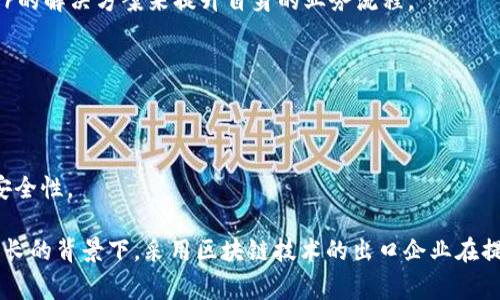 区块链技术正在全球范围内改变商业模式和行业结构，在出口企业中也有不少利用区块链技术的公司。这些企业通常涉足金融、物流、供应链管理、数字身份、智能合约等领域。以下是一些在区块链出口领域较为知名的企业：

### 1. IBM
IBM是全球区块链技术的领导者之一，推出了IBM Blockchain平台，帮助企业构建和扩展区块链网络。IBM在出口领域的解决方案覆盖了供应链管理、数据共享和跨境支付等。

### 2. VeChain
VeChain专注于供应链和产品身份领域。它的区块链技术被多家企业用于追踪产品的来源和真实性，帮助出口企业提高透明度，减少假冒伪劣产品的风险。

### 3. Ripple
Ripple开发了一种基于区块链的实时跨境支付解决方案，允许企业以更低的成本和更快的速度进行国际转账，适用于需要频繁进行外贸交易的出口企业。

### 4. VeChain
VeChain专注于供应链和产品透明度，利用区块链提供商品的溯源服务，帮助出口企业确保产品的质量和可信度。

### 5. TRON
TRON是一个去中心化平台，专注于数字内容的分发和支付，许多创作者和出口企业利用其区块链来进行内容的确权和交易。

### 6. Alibaba（阿里巴巴）
虽然阿里巴巴主要是一家电商公司，但它也在区块链技术上进行探索，帮助企业在跨境贸易中提高效率和透明度。

### 7. Binance
作为全球最大的数字货币交易所之一，Binance也在寻求通过区块链技术来推动出口企业的数字资产化，并提供相关的金融服务。

### 8. Hyperledger
Hyperledger是一个开源区块链项目，多个企业和开发者可以在其基础上构建自己的应用，许多出口企业利用Hyperledger的解决方案来提升自身的业务流程。

### 9. R3
R3是一个金融行业的区块链公司，开发了Corda区块链平台，专注于金融机构之间的交易，适合参与出口的金融服务企业。

### 10. Microsoft
Microsoft也在区块链领域投入了大量资源，通过Azure云平台提供区块链服务，帮助企业在出口业务中提高数据共享和安全性。

这些企业不仅推动了区块链技术的发展，也为出口企业带来了新的商业模式和效率提升的机会。尤其是在全球贸易日益增长的背景下，采用区块链技术的出口企业在提高透明度、降低成本和供应链管理方面表现得愈发出色。如果你对某一特定企业或应用案例感兴趣，可以进一步深入了解。