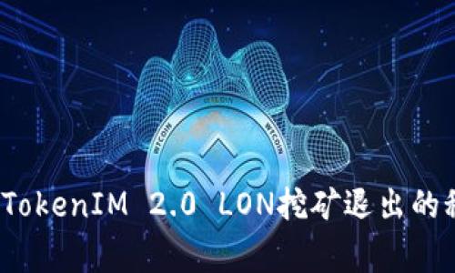 专家独家揭秘：TokenIM 2.0 LON挖矿退出的秘诀与解决方案