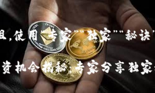 思考一个贴近并且，使用“专家”“独家”“秘诀”等词，增加可信度

2024年区块链投资机会揭秘：专家分享独家秘诀