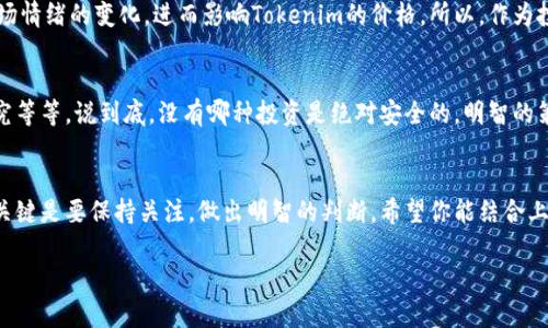 关于Tokenim是否会贬值或失去价值的问题，首先要分析几个关键因素：项目的整体计划、市场需求、竞争环境、管理团队的实力以及是否有持续的社区支持等等。以下是一些重要的考虑点：

了解Tokenim的基本信息
Tokenim是一种数字货币或代币，通常与某个特定的区块链项目相关联。在决定这一资产的未来时，首先需要了解它的背景、功能以及采用情况。比如，它是用于支付、奖励，还是有其他特别的用途？这直接关系到它的市场需求。

市场趋势与竞争分析
数字货币市场的波动性非常大，你懂的，有时它们会上涨，有时又会暴跌。观察市场的整体趋势非常重要。如果整个加密货币市场处于下行趋势，那么Tokenim很可能也会受到影响。同时，分析同类代币的发展情况，看看有没有新的竞争者出现，可能会影响Tokenim的市场地位。

技术和团队的实力
Tokenim背后的团队是否拥有丰富的经验？技术是否得到验证？这些都是影响代币未来价值的重要因素。如果团队持续在推动技术创新和项目发展，那么它的未来就会更有保障。反之，如果团队缺乏透明度或活动减少，那么投资者可能会感到不安。

社区支持与发展活跃度
Tokenim的社区支持是让这个代币立足于市场的关键。一个活跃的社区通常意味着用户需求强烈，这也能衍生出更多的应用场景和受众。定期关注他们的社交媒体、论坛或者官方网站，看看社区是否在活跃地讨论和推广项目。

投资者心态与心理因素
说真的，很多时候投资者的情绪会影响市场走势。媒体的报道、专家的观点、甚至是某些浪潮的引导都会造成市场情绪的变化，进而影响Tokenim的价格。所以，作为投资者，我们也要学会控制自己的情绪，理性判断。

如何合理分析风险
在决策之前，建议你做好风险评估。这包括你可以承受的经济损失、投资的期限、以及对Tokenim项目的深入研究等等。说到底，没有哪种投资是绝对安全的，明智的策略是分散投资，降低风险。

总结与展望
总之，Tokenim的未来充满不确定性。虽然可能会面临贬值的风险，但也有可能在项目成功的情况下实现升值。关键是要保持关注，做出明智的判断。希望你能结合上述因素，做出最符合自己情况的投资决定。 

希望以上的分析能帮到你，尽量多做研究，保持理性哦！