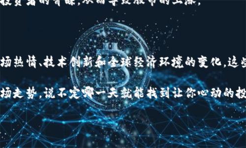 股市区块链大涨的原因分析

引言

最近，股市与区块链技术的结合引起了投资者和市场分析师的热烈讨论。股市的波动常常牵动人心，而区块链的快速发展似乎为市场带来了新的活力。说真的，了解这一现象背后的原因，对于投资者制定策略，抓住机会至关重要。本文将带你深入分析股市区块链大涨的原因。

区块链技术的崛起

首先，我们必须承认区块链技术的崛起是股市区块链大涨的重要原因之一。从比特币的出现到以太坊的崛起，区块链技术逐渐被大众所熟知。这种去中心化的技术极大地提升了交易的透明度和安全性，吸引了无数投资者的关注。

许多公司开始采用区块链技术以业务流程，比如金融行业、供应链管理、医疗健康等。诸如此类的实际应用无疑推动了市场对区块链公司的兴趣，进而推动股价上涨。你懂的，技术的落地应用总是最打动人心的。

政策支持与监管环境

其次，各国政府对区块链技术的政策支持也为股市的上涨提供了根基。许多国家，尤其是那些科技发展较为成熟的地区，如美国和中国，都在积极探索和监管区块链技术。比如，部分国家推出了数字货币的试点项目，这些政策为相关企业的股价上涨提供了 الدعم。

当然，良好的监管环境也使更多投资者敢于进入这个市场，因为他们觉得自己的投资足够安全。这种信心的建立，无疑成了股市大涨的一剂强心针。

市场热情与投资者情绪

说实在的，股市总是受投资者情绪影响的。当投资者对市场有信心，资金流入就会加速。区块链作为一个新兴的热潮，自然吸引了大量资金的涌入。人们总是趋向于寻找“下一个比特币”的可能性，因此，相关公司的股票自然成为了众多投资者追逐的目标。

投资者的乐观情绪在这个时刻往往会引发连锁反应。股价上涨，吸引了更多的买入；而随着股价的不断上涨，市场热情更是持续高涨。你懂的，这种“牛市”气氛，简直是让人亢奋得跟着一起飞起来了。

技术创新带来的未来预期

除了上述原因，技术创新也是推动股市区块链大涨的重要因素。随着区块链技术的不断进步，许多新颖的商业模式层出不穷。例如，去中心化金融（DeFi）和非同质化代币（NFT）等概念的兴起，吸引了众多创业公司的加入。这些创新不仅为区块链行业带来了新的动能，也为投资者带来了丰富的投资机会。

再加上这些新技术能否解决传统金融系统中的某些痛点，市场对未来的美好预期自然会推动股价。在这个快速发展的时代，谁不想跟上潮流、抓住机遇呢？

全球经济环境的影响

最后，全球经济环境也在很大程度上影响了股市的涨势。面对全球经济的不确定性，越来越多投资者开始转向区块链和加密货币等“避险资产”。比如说，在利率持续走低的背景下，许多投资者希望通过区块链相关资产来找到新的投资机会。

此外，全球市场的货币宽松政策，使得资金流动性大增，这也推高了股市的价格。在这种情况下，区块链相关公司的股票自然受到投资者的青睐，从而导致股市的上涨。

总结

通过上面的分析，我们可以看出，股市区块链大涨并非偶然，而是多重因素作用的结果。从区块链技术的崛起到政策支持，再到市场热情、技术创新和全球经济环境的变化，这些因素共同推动了股市的飞速发展。

对投资者来说，了解这些背后的原因，有助于更好地把握市场动态，实现更高的投资收益。说真的，不妨多关注一下相关资讯和市场走势，说不定哪一天就能找到让你心动的投资机会。

希望这篇文章能帮助你更好地理解股市区块链大涨的原因，做出更明智的投资决策。赚钱有风险，入场需谨慎哦！