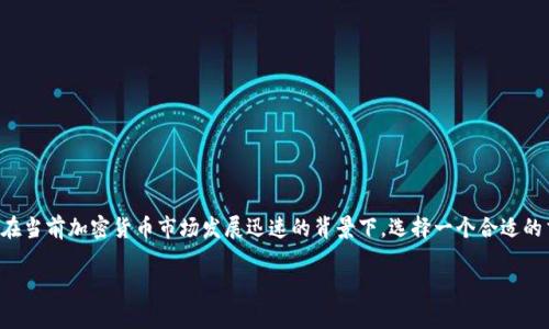 区块链交易平台是数字资产交易的重要场所，它们为用户提供了加密货币的买卖、存储和管理服务。在当前加密货币市场发展迅速的背景下，选择一个合适的交易平台尤为重要。下面，我将为你推荐一些知名的区块链交易平台，并详细介绍它们的特点和优势。

### 顶尖区块链交易平台揭秘：专家独家分享买卖加密货币的秘诀