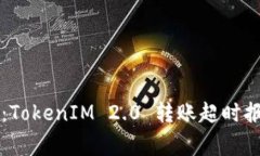 专家独家揭秘：TokenIM 2.0 转账超时报错的解决秘
