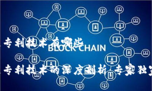 区块链专利技术有哪些

区块链专利技术的深度剖析：专家独家揭秘!