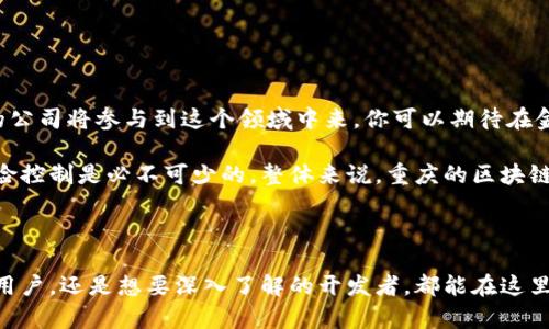 在重庆，随着区块链技术的发展，越来越多的平台相继涌现。虽然我不能提供实时的列表，但可以给你一些具体的建议和了解这个领域的背景。以下是一些在重庆比较知名的区块链相关平台以及构成这个生态的几个关键方面。

1. 重庆的区块链发展背景

细说重庆的区块链环境，首先得从这座城市的科技政策谈起。重庆市政府非常鼓励区块链技术的应用，旨在促进数字经济的发展。根据相关政策，这里不仅支持初创公司，还鼓励传统企业进行转型和升级，这无疑为区块链公司提供了良好的成长土壤。

2. 知名区块链平台

在众多平台中，有几个发展较为成熟，值得关注：

ul
    listrong重庆斯拉科技有限公司/strong：这家公司专注于区块链技术的研发和应用，致力于为企业提供解决方案，参与行业的数字转型。/li
    listrong新链科技/strong：提供多种区块链解决方案，涉及金融、物流、版权保护等多个领域。/li
    listrong火币网/strong（重庆分部）：虽然是全国性的交易平台，但在重庆的分部也在活跃地推动本地的数字货币交易。/li
/ul

3. 区块链的项目与应用

再谈谈区块链的实际应用。这几年，重庆在区块链应用领域进行了不少探索：

ul
    listrong政务区块链/strong：通过区块链技术，提高政务透明度和效率。比如，重庆市在土地、房产等方面的交易都开始应用区块链技术，以保障信息的真实性。/li
    listrong供应链金融/strong：一些企业利用区块链技术来供应链，提高资金流动效率，降低了融资成本。/li
    listrong文化版权保护/strong：区块链技术被用来保护艺术品和数字内容的版权，确保证明的永久性和不可篡改性。/li
/ul

4. 加入重庆区块链社区

如果你有兴趣深入了解重庆的区块链生态圈，加入一些本地的区块链社区也是不错的选择。这些社区不仅提供行业信息分享，还组织线下活动，可以帮助你结识更多行业内的人。

ul
    listrong区块链技术研究院/strong：定期举办讲座和研讨会，非常适合想要学习区块链技术的人。/li
    listrong创业沙龙/strong：为初创企业提供交流与融资机会，也是寻找合作伙伴的好地方。/li
/ul

5. 未来展望

展望未来，重庆的区块链行业依然有很大的成长空间。随着技术的不断成熟和政策的持续鼓励，更多的公司将参与到这个领域中来。你可以期待在金融、医疗、物流等领域出现更多的优质区块链应用。

当然，说到投资和参与这些项目，还是得谨慎一些，特别是在加密货币市场波动较大的情况下，做好风险控制是必不可少的。整体来说，重庆的区块链行业正处于上升期，如果你对它有兴趣，现在正是个不错的进入时机。

总结

重庆的区块链网站与平台真的是日益增加，涵盖了技术研发、交易、应用等方方面面。无论是作为普通用户，还是想要深入了解的开发者，都能在这里找到一些机会。希望这篇文章能够给你一个清晰的方向，让你对重庆的区块链行业有更深入的认识。