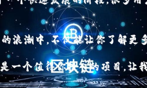 jiaotiPi区块链3.0必知项目大揭秘：专家独家揭秘最新动态与秘诀/jiaoti
Pi区块链, Pi网络, 区块链项目/guanjianci

引言：Pi区块链的崛起与未来展望
说真的，近年来区块链技术飞速发展，各种新兴的项目层出不穷，而Pi区块链就像一颗璀璨的新星，备受瞩目。你可能会问，什么是Pi区块链？简单来说，Pi是一种基于移动设备的区块链网络，它的目标就是让更多的人能够轻松地参与到区块链的世界中来。随着区块链3.0的上线，Pi网络逐渐显露出更多的潜力，今天我们就来聊聊它背后的一些项目，以及你应该特别关注的那些动向。

一、Pi区块链的基本概念
在深入项目之前，先给大家简单介绍一下Pi区块链的基本概念。Pi网络成立于2019年，由斯坦福大学的博士生团队开发，目的就是让大家在手机上也能轻松“挖矿”。完全没有门槛，你只需要下载Pi网络的应用，就能开始“挖矿”，赚取Pi币。这个机制听起来是不是怪怪的？但实际上，它意在推动更多用户了解和参与区块链的运作。

二、区块链3.0：更高的性能与更强的可扩展性
很多人对“区块链3.0”这个词可能还不太熟悉。简单来说，区块链3.0是对区块链技术的进一步升级，主要目标就是解决之前版本的一些技术瓶颈。比如说交易的速度、安全性以及用户的操作体验等。在这一版本中，Pi区块链向我们展示了它在这些方面的进步，让我们看到了更广泛的应用前景。

三、Pi区块链3.0的核心项目
好啦，咱们进入今天的重头戏——Pi区块链3.0的核心项目。以下是一些不可不知的亮点项目：

h41. Pi Wallet（Pi钱包）/h4
Pi Wallet是在区块链3.0下的首要项目之一。你可能会想，钱包有什么好说的，大家用的都是那些大牌的数字资产钱包嘛。但Pi Wallet不仅仅是一款普通的钱包，它有着用户友好的界面，易于使用，更重要的是，它通过创新机制保证了用户资产的安全性。你可以在钱包里安全存储、转移甚至交易你的Pi币。

h42. Pi DApps（去中心化应用）/h4
去中心化应用也是Pi区块链3.0的重要组成部分。你是开发者吗？或者对开发感兴趣？那么可能会爱上这个项目。Pi DApps为开发者提供了一个开放的平台，允许他们构建各种去中心化应用，从游戏到金融服务，都能找到适合的应用场景。通过这样的方式，Pi网络不仅能拓展自己的生态圈，还能吸引更多的用户参与其中。

h43. Pi Marketplace（Pi市场）/h4
这是一个非常有趣的项目。Pi Marketplace是一个去中心化的交易平台，用户可以在这里购买和销售商品。你可以想象一下，用你赚来的Pi币去购买你喜欢的东西，这样的场景多吸引人啊！更何况，Pi Marketplace还支持多种商品的交易，从数字产品到实物商品，都能在这里实现。

四、Pi区块链的社交生态
Pi区块链还有一个特别值得关注的地方，那就是它的社交生态系统。说真的，社交网络自从出现以来，就改变了我们与人交流的方式。而Pi网络则是在社交媒体基础上进行创新，用户可以通过邀请新用户加入、分享牛逼的内容来赚取Pi币。这种基于社交互动的模式不仅拉近了用户之间的距离，也确保了Pi网络的活跃度。

五、Pi网络的未来展望与挑战
当然，每个项目的发展都面临挑战，Pi网络也不例外。在前进的路上，Pi区块链需要不断自己的技术，增强系统的稳定性，以及应对市场的竞争。然而，值得一提的是，Pi网络正处于一个快速发展的阶段，很多用户对它充满期待，大家都在关注这个项目是否能在未来继续保持它的热度。

结语：你的参与就是未来的秘诀
如果你问我，为什么这么多人关注Pi区块链，甚至愿意花时间和精力去了解它的项目？很简单，因为它不仅仅是一个投资机会，更是一种未来趋势的体现。你懂的，参与到区块链的浪潮中，不仅能让你了解更多新科技，还能通过这种互动获得收益。无论你是想挖矿、投资，还是单纯想了解新知识，Pi区块链都值得你关注。

总之，Pi区块链3.0的未来仍然充满悬念和惊喜。如果你还没有加入这个社区，真的建议你动起来，咱们一起见证这个惊人的旅程吧！无论是作为用户还是开发者，Pi区块链无疑是一个值得你投入的项目。让我们期待下一个奇迹的到来吧！