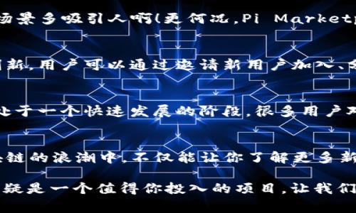 jiaotiPi区块链3.0必知项目大揭秘：专家独家揭秘最新动态与秘诀/jiaoti
Pi区块链, Pi网络, 区块链项目/guanjianci

引言：Pi区块链的崛起与未来展望
说真的，近年来区块链技术飞速发展，各种新兴的项目层出不穷，而Pi区块链就像一颗璀璨的新星，备受瞩目。你可能会问，什么是Pi区块链？简单来说，Pi是一种基于移动设备的区块链网络，它的目标就是让更多的人能够轻松地参与到区块链的世界中来。随着区块链3.0的上线，Pi网络逐渐显露出更多的潜力，今天我们就来聊聊它背后的一些项目，以及你应该特别关注的那些动向。

一、Pi区块链的基本概念
在深入项目之前，先给大家简单介绍一下Pi区块链的基本概念。Pi网络成立于2019年，由斯坦福大学的博士生团队开发，目的就是让大家在手机上也能轻松“挖矿”。完全没有门槛，你只需要下载Pi网络的应用，就能开始“挖矿”，赚取Pi币。这个机制听起来是不是怪怪的？但实际上，它意在推动更多用户了解和参与区块链的运作。

二、区块链3.0：更高的性能与更强的可扩展性
很多人对“区块链3.0”这个词可能还不太熟悉。简单来说，区块链3.0是对区块链技术的进一步升级，主要目标就是解决之前版本的一些技术瓶颈。比如说交易的速度、安全性以及用户的操作体验等。在这一版本中，Pi区块链向我们展示了它在这些方面的进步，让我们看到了更广泛的应用前景。

三、Pi区块链3.0的核心项目
好啦，咱们进入今天的重头戏——Pi区块链3.0的核心项目。以下是一些不可不知的亮点项目：

h41. Pi Wallet（Pi钱包）/h4
Pi Wallet是在区块链3.0下的首要项目之一。你可能会想，钱包有什么好说的，大家用的都是那些大牌的数字资产钱包嘛。但Pi Wallet不仅仅是一款普通的钱包，它有着用户友好的界面，易于使用，更重要的是，它通过创新机制保证了用户资产的安全性。你可以在钱包里安全存储、转移甚至交易你的Pi币。

h42. Pi DApps（去中心化应用）/h4
去中心化应用也是Pi区块链3.0的重要组成部分。你是开发者吗？或者对开发感兴趣？那么可能会爱上这个项目。Pi DApps为开发者提供了一个开放的平台，允许他们构建各种去中心化应用，从游戏到金融服务，都能找到适合的应用场景。通过这样的方式，Pi网络不仅能拓展自己的生态圈，还能吸引更多的用户参与其中。

h43. Pi Marketplace（Pi市场）/h4
这是一个非常有趣的项目。Pi Marketplace是一个去中心化的交易平台，用户可以在这里购买和销售商品。你可以想象一下，用你赚来的Pi币去购买你喜欢的东西，这样的场景多吸引人啊！更何况，Pi Marketplace还支持多种商品的交易，从数字产品到实物商品，都能在这里实现。

四、Pi区块链的社交生态
Pi区块链还有一个特别值得关注的地方，那就是它的社交生态系统。说真的，社交网络自从出现以来，就改变了我们与人交流的方式。而Pi网络则是在社交媒体基础上进行创新，用户可以通过邀请新用户加入、分享牛逼的内容来赚取Pi币。这种基于社交互动的模式不仅拉近了用户之间的距离，也确保了Pi网络的活跃度。

五、Pi网络的未来展望与挑战
当然，每个项目的发展都面临挑战，Pi网络也不例外。在前进的路上，Pi区块链需要不断自己的技术，增强系统的稳定性，以及应对市场的竞争。然而，值得一提的是，Pi网络正处于一个快速发展的阶段，很多用户对它充满期待，大家都在关注这个项目是否能在未来继续保持它的热度。

结语：你的参与就是未来的秘诀
如果你问我，为什么这么多人关注Pi区块链，甚至愿意花时间和精力去了解它的项目？很简单，因为它不仅仅是一个投资机会，更是一种未来趋势的体现。你懂的，参与到区块链的浪潮中，不仅能让你了解更多新科技，还能通过这种互动获得收益。无论你是想挖矿、投资，还是单纯想了解新知识，Pi区块链都值得你关注。

总之，Pi区块链3.0的未来仍然充满悬念和惊喜。如果你还没有加入这个社区，真的建议你动起来，咱们一起见证这个惊人的旅程吧！无论是作为用户还是开发者，Pi区块链无疑是一个值得你投入的项目。让我们期待下一个奇迹的到来吧！