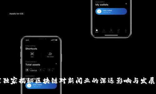 专家独家揭秘区块链对新闻业的深远影响与发展秘诀