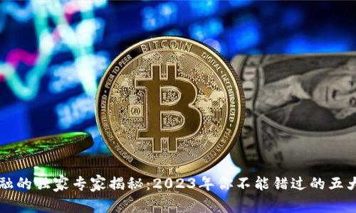 区块链金融的独家专家揭秘：2023年你不能错过的五大领域秘诀