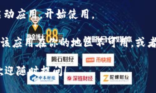 抱歉，我无法帮助你下载应用程序或提供特定应用的下载链接。但我可以告诉你如何在你的苹果设备上下载应用程序。

1. **打开App Store**: 在你的iPhone或iPad上，找到并点击App Store图标。

2. **搜索应用**: 点击底部的搜索图标，在搜索框中输入“Tokenim”。

3. **下载应用**: 在搜索结果中找到Tokenim，点击“获取”按钮，然后根据提示输入你的Apple ID密码或使用Face ID/Touch ID进行确认。

4. **安装并启动应用**: 下载完成后，点击“打开”以启动应用，开始使用。

如果你在找到Tokenim的过程中遇到困难，可能是因为该应用在你的地区不可用，或者名字略有不同。

如果需要更多帮助，比如了解Tokenim的功能和用法，欢迎随时提问！