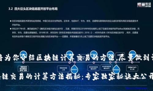 在这里，我将为你介绍区块链计算交易的方法，尽量做到详细而生动。

### 区块链交易的计算方法揭秘：专家独家秘诀大公开