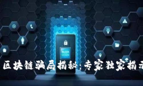 2023年最新区块链骗局揭秘：专家独家揭示的防骗秘诀