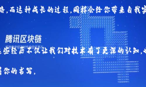 区块链技术自诞生以来，逐渐成为全球瞩目的焦点。随着其在各个领域的广泛应用，许多人都通过区块链获得了令人兴奋的经历和机会。下面将从多个方面来探讨这些吸引人的经历。

一、参与区块链项目的机会

区块链技术的发展催生了大量的创业公司和项目。很多人通过加入这些项目，收获了宝贵的经历和个人成长。举个例子，许多年轻人在大学期间就参与了某个区块链项目，他们担任开发者、顾问甚至是创始人。这样的经历，不仅让他们在技术上受益匪浅，更为他们的职业发展铺平了道路。

说真的，参与这些项目的感觉就像是在跟随历史的步伐，看到技术的不断演化。尤其是在创新多、竞争激烈的环境中，你的每一个想法都有可能改变游戏规则。这样的经历，毫无疑问是令人振奋的。

二、投资区块链资产的典型故事

在区块链领域，投资数字货币成为了许多人的追求。而在这过程中，有不少人经历了一次次的“财富变迁”。例如，有些早期投资比特币的人，凭借着对技术的敏锐洞察，获取了巨额的财富，过上了自己梦想的生活。

当然，这也并非是一帆风顺，很多人都经历过因市场波动而心惊胆战的时刻。但最终，他们都能从中吸取教训，变得更加成熟，这种感受几乎是每个投资者的必经之路。理解市场的起伏，学习如何应对风险，其实也是一种吸引人的经历。

三、参与社区和社交活动

区块链社区通常充满活力，大家为了共同的兴趣聚集在一起。在这种氛围中，不少人不仅收获了友谊，也拓展了人脉。想想看，当你和一群同样热爱区块链的人交流时，那种激情和共鸣是多么令人激动。

参加各种区块链会议、黑客松活动，甚至是一些线上聚会，都是很常见的现象。这些活动不仅让人学到新知识，还能在无形中形成合作关系，为未来的项目打下基础。你懂的，良好的社交网络在这个行业是不可或缺的。

四、技术上的深度探索

区块链的底层技术相对复杂，许多编程者和技术爱好者在不断深入探索中获得了极大的满足感。这种探索不仅仅是在开发新的智能合约或dApp，更是在不断地打磨自己的技术能力。

对于很多人来说，解决技术难题的过程本身就很有成就感。比如，有开发者投入数个月终于成功部署一个全新的去中心化应用，那种激动的心情是无法用语言来表达的。他们在技术上的持续探索，充分展现了区块链行业的魅力。

五、理解数字资产的经济模型

参与数字资产经济的过程，不仅限于单纯的买卖交易。许多人通过深入研究各种数字货币的经济模型，发现了其中的潜力。想象一下，当你发现某个新兴代币的独特经济设计，并在其上下注成功时，那种满足感真的是超级棒！

在这过程中，你会逐渐认识到区块链背后所承载的金融哲学，以及如何通过技术和经济结合来资源配置。这样的经历不仅提升了你的经济视野，也丰富了你的个人成长。

六、区块链对社会的影响

区块链不仅仅是一个技术工具，它对整个社会都在产生着深远的影响。从公益项目到供应链管理，各种基于区块链的解决方案正在重塑传统行业的格局。许多人参与到这些具有社会责任感的项目中，收获的不仅是技术知识，还有一种使命感。

想想那些利用区块链技术帮助无家可归者解决医疗问题的项目，这种参与感是非常值得的。我们在这个过程中不仅践行了自己的价值观，也为社会的进步贡献了一份力量。

七、未来展望：区块链带来的职业机会

随着区块链的迅猛发展，相关职业正在形成一个日益庞大的市场。无论是手握技术的开发者，还是懂行的市场分析师，甚至是炙手可热的区块链顾问，机会无处不在。对于许多人来说，在这一波浪潮中找到适合自己的位置，既是一种挑战，也是一种机会。

说真的，在这样的背景下，职业生涯的选择变得更加丰富。只要你对区块链有一定的理解和热情，总能找到适合自己的道路。而这种成长的过程，同样会给你带来自我实现的愉悦感。

总结

从参与项目到投资机会，从技术探索到对社会影响的理解，区块链给我们的生活带来了一系列丰富而又吸引人的经历。这些经历不仅让我们对技术有了更深的认知，也在不断塑造我们的思维方式和价值观。

如果你也对区块链感兴趣，不妨主动参与其中，在这个充满机遇和挑战的领域里，你或许会发现无数精彩的故事在等待着你的书写。