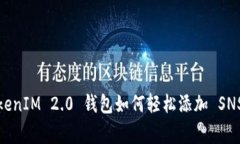 专家揭秘：TokenIM 2.0 钱包如何轻松添加 SNS 的独家