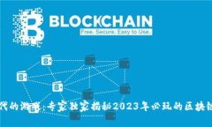 区块链时代的游戏：专家独家揭秘2023年必玩的区