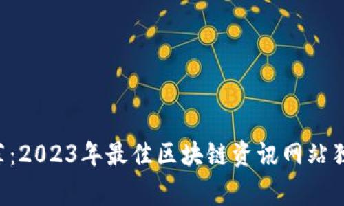 专家推荐：2023年最佳区块链资讯网站独家揭秘！