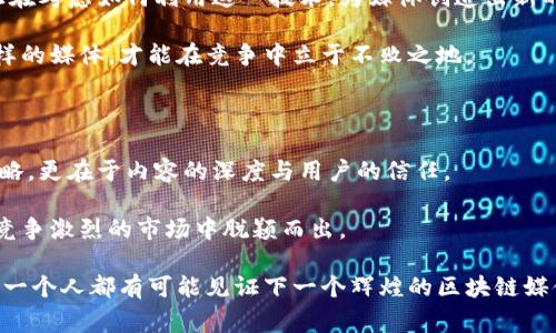 区块链媒体的生态非常复杂，随着行业的变化，一些媒体机构因为市场环境、运营不善或者其他原因而倒闭。以下是一些在过去几年中倒闭或停止运营的区块链媒体：

1. **CoinDesk China**：CoinDesk 是一家全球知名的区块链和加密货币新闻网站，但其中文网站在几年前因市场情况变化而停止更新。

2. **Bitcoin Magazine 中文版**：Bitcoin Magazine 是最早报道比特币和区块链的媒体之一，中文版本在经历了一段时间的运营后，因市场环境变化而关闭。

3. **Node40 News**：Node40 是一家提供区块链服务的公司，但他们的一些新闻部门和相关媒体由于无法盈利而停止运营。

4. **BitNews**：这家专注于数字货币和区块链新闻的网站在市场竞争压力下关闭了。

5. **The Merkle**：最初以加密货币新闻为主，但在市场变化中陷入困境，最后关闭。

在了解这些倒闭的媒体经历时，不禁让人思考背后的原因。下面，我们就来详细地探讨一下这些区块链媒体倒闭的原因，以及整个区块链媒体行业的现状。

区块链媒体的生存挑战

在区块链时代，媒体的角色是至关重要的，但这并不意味着它们的生存会一帆风顺。许多区块链媒体面临着资金短缺、商业模式不清晰、内容质量良莠不齐等多重困境。

首先，区块链媒体通常依赖于广告和订阅收入。由于市场竞争激烈，新兴的区块链项目层出不穷，媒体不得不在内容质量和盈利之间找平衡。如果内容无法吸引用户的关注，那么它的广告收入就会受到直接影响。

其次，区块链行业本身的不确定性也给媒体带来了巨大的挑战。许多项目在初期获得了大量关注，但往往在短时间内就迅速消失。这使得与这些项目合作的媒体面临财务不稳定的风险。

内容质量与用户信任

在一个信息过载的时代，用户对媒体的信任显得尤为重要。区块链媒体如果不能保持高质量的内容生产，很可能会失去受众的青睐。其实许多倒闭的媒体在这一点上做得并不够好。

有些媒体为了追求点击率，往往选择流行的和炒作的内容，而忽略了深入的行业分析和报告。这种做法在短期内可能会吸引部分流量，但长久下来却伤害了用户的信任。

如何走出困境？

那么，区块链媒体该如何突破困境，提高生存能力呢？许多成功的案例表明，注重内容质量和用户体验是关键。

首先，稳定的融入行业的分析和深刻见解能够吸引更多的读者。与行业内的专家和企业建立良好的合作关系，提供独家的内容。同时，还需借助多样的内容形式，如视频、播客等，来吸引不同偏好的用户。

其次，采用会员订阅制或捐赠模式也是一种值得尝试的方向。提供高级的会员服务，如深度报告、专家访谈，能够吸引愿意为优质内容付费的用户。

未来的潜力

尽管区块链媒体面临许多挑战，但这个行业仍然拥有巨大的潜力。随着区块链技术逐渐成熟，越来越多的传统行业正在考虑如何利用这一技术，为媒体创造出新的商业模式和内容。此外，全球范围内对于加密货币和区块链的兴趣持续上升，也为相关媒体提供了更多的报道机会。

最终，区块链媒体要在变化多端的市场中生存和发展，就必须不断适应新形势，同时增强用户的参与感和互动性。这样的媒体，才能在竞争中立于不败之地。

总结

综上所述，区块链媒体的倒闭现象反映出了整个行业所面临的挑战与机遇。媒体的成功不仅仅依附于融资和运营策略，更在于内容的深度与用户的信任。

未来的区块链媒体，如果能够更好地平衡质量与收益，注重与用户的互动，增强用户粘性，那么它们就有可能在这个竞争激烈的市场中脱颖而出。

所以，想要在区块链媒体领域取得成功，真不是一件简单的事情，但绝对也不是不可能的事情。行业仍在发展，我们每一个人都有可能见证下一个辉煌的区块链媒体的诞生。