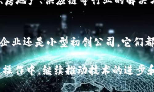 在区块链行业，有很多公司正在探索和推动这个新兴技术的发展。以下是一些知名的区块链公司，它们在技术、金融、供应链、游戏等领域都有着显著的影响力：

### 1. 比特币（Bitcoin）
比特币是第一个也是最著名的区块链项目。虽然它本身不是一家公司，但比特币的成功催生了许多企业和应用的发展。

### 2. 以太坊（Ethereum）
以太坊是一个开源的区块链平台，以智能合约而闻名。它允许开发者在其上构建去中心化的应用（DApps）。以太经典（Ethereum Classic）作为其分叉项目也值得一提。

### 3. 瑞波（Ripple）
瑞波主要专注于金融机构之间的跨境支付。其目标是通过其网络使国际支付变得更快、更便宜。

### 4. Hyperledger
Hyperledger是一个由Linux基金会主办的开源项目，重点在于为企业提供区块链解决方案。该项目聚合了多个大型企业的资源，如IBM、英特尔等。

### 5. Chainlink
Chainlink 是一个去中心化预言机网络，旨在使区块链能够与外部数据源进行安全的交互，这是进行区块链智能合约的关键。

### 6. Cardano
Cardano 是一个多层区块链平台，专注于提供更安全和可扩展的平台。它的共识机制是比较先进的证明股权 (Proof of Stake)。

### 7. Polkadot
Polkadot 是一个致力于实现不同区块链之间互操作性的多链框架。它的设计理念是创建一个更大的区块链生态系统。

### 8. Binance
作为全球最大的加密货币交易所之一，Binance 不仅提供交易服务，还在区块链技术上做了很多探索，如推出 Binance Smart Chain。

### 9. CoinBase
Coinbase 是一个主流的加密货币交易平台，用户数量庞大。它不仅为用户提供交易服务，还推出了多种与链上数据相关的产品。

### 10. Bitmain
Bitmain 是一家知名的矿机制造商，专注于比特币矿机的生产。它们的产品在全球范围内都是行业标准。

### 11. 以太坊经典（Ethereum Classic）
以太坊经典是以太坊的分叉版本，强调去中心化和代码即法律的原则。

### 12. VeChain
VeChain 主要关注供应链管理，通过区块链技术提高透明度和效率。

### 13. Filecoin
Filecoin 是一个去中心化的存储网络，允许用户将他们的存储空间租给别人，形成一个全新的数据存储经济。

### 14. 夸克链（QuarkChain）
夸克链提供一种高性能的区块链解决方案，专注于实现高吞吐量和低延迟。

### 15. 基于区块链的初创公司
除了以上大公司，还有许多初创公司在小范围内探索区块链应用，如医药、房地产、供应链等行业的解决方案。

### 行业趋势
随着区块链技术的不断成熟，越来越多的公司加入这个行列。无论是大型企业还是小型初创公司，它们都在尝试利用区块链作为提升业务效率、降低成本和创新产品的一种工具。

这种技术的广泛认可和接受暗示着未来会有更多行业将区块链融入日常操作中，继续推动技术的进步和商业模式的创新。