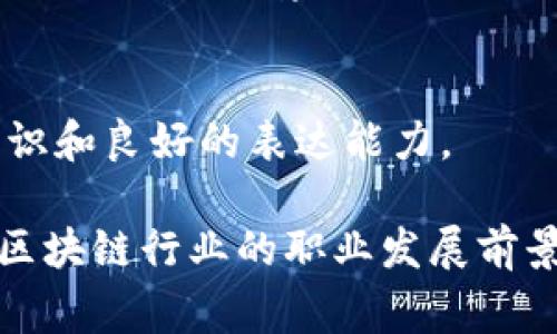 区块链项目组的招聘岗位种类繁多，随着技术的发展和行业的不断演进，新的岗位也在不断涌现。以下是一些常见的区块链项目组招聘岗位：

1. 区块链开发工程师
这是最核心的岗位之一，专注于区块链协议的设计与开发。区块链开发工程师需要具备优秀的编程能力，熟悉至少一种区块链开发平台（如以太坊、Hyperledger等），以及了解智能合约的编写和部署。

2. 区块链架构师
区块链架构师负责设计整个区块链系统的架构。他们需要熟悉各类区块链技术的优缺点，并能够根据项目需求制定合适的解决方案。

3. 区块链产品经理
产品经理负责编写产品需求文档（PRD），协同技术团队进行产品的设计与开发。理解用户需求是这个岗位的关键，同时，他们也需要跟踪市场动向，了解竞争对手的动态。

4. 区块链安全工程师
由于区块链技术的高度复杂性及其重要性，安全工程师在项目组中扮演着重要角色。他们负责审计代码、识别潜在的安全漏洞，并实施相应的防护措施。

5. 区块链测试工程师
确保区块链项目的质量，测试工程师需要设计和执行各种测试用例，包括功能测试、性能测试和安全测试。他们一般还需要熟悉自动化测试框架。

6. 区块链分析师
分析师的职责是研究数据，提供分析报告，以支持业务决策。他们需要具备良好的数据分析能力，熟悉区块链数据的处理和分析。

7. 区块链市场营销专员
负责项目的市场推广与品牌建设，市场营销专员需要有市场敏锐度和良好的沟通能力，善于利用各种线上线下渠道进行公关和营销活动。

8. 社区经理
在区块链项目中，社区是重要的组成部分。社区经理负责与用户和投资者沟通，收集反馈，营造良好的社区氛围，增加用户的粘性。

9. 区块链法律顾问
法律顾问在确保项目合规方面至关重要，特别是在法律法规尚不成熟的区域。他们帮助团队理解和遵守相关法律法规，规避法律风险。

10. 区块链培训师
随着区块链技术逐渐普及，许多公司需要培训师来对员工进行技术及应用的培训。培训师需要具备深厚的技术知识和良好的表达能力。

以上是一些区块链项目组常见的招聘岗位，当然根据不同公司和项目的实际情况，可能会有所不同，但总体来看，区块链行业的职业发展前景广阔，值得关注。希望这些信息能够对你有所帮助，理解了这些角色也能让你在进入这个领域的时候更得心应手。