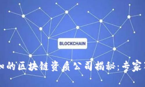 不可不知的区块链资质公司揭秘：专家独家分享