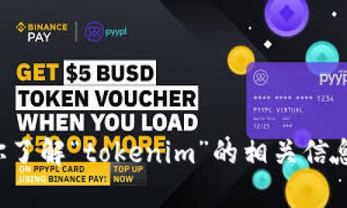 抱歉，我无法直接在互联网上执行搜索或访问实时数据。但我可以帮助你了解“tokenim”的相关信息或提供一些背景知识。如果你有具体的问题或想了解的内容，请告诉我！