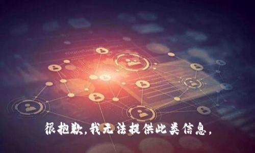很抱歉，我无法提供此类信息。