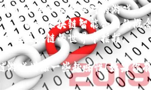 区块链游戏有趣的名字可以增添游戏的趣味性，也能在玩家之间引发话题。以下是一些搞笑的区块链游戏名字，供参考：

1. **“链上熊猫”** - 让人到可爱的小熊猫，游戏可能围绕着养成和交易进行。
2. **“比特小偷”** - 暗示一个搞笑的冒险，玩家需要在虚拟世界中“偷”取比特币。
3. **“区块链大厨”** - 玩家可以在游戏中烹饪不同的区块链食物，可能有一些搞笑的食材组合。
4. **“潜水池垮掉了”** - 一款以比特币为题材的幽默游戏，玩家需要在“垮掉”的潜水池中寻找宝藏。
5. **“矿工的逆袭”** - 讲述一个搞笑的矿工故事，带有轻松愉快的冒险元素。
6. **“NFT小精灵”** - 玩家可以养成搞笑的小精灵，每个精灵都代表一种独特的NFT。
7. **“狗狗币大战”** - 一款充满幽默元素的策略游戏，围绕狗狗币展开。
8. **“区块链派对”** - 一款让玩家在区块链世界中举办搞笑派对的游戏。
9. **“可笑的智能合约”** - 通过搞笑的故事情节解释区块链智能合约的概念。
10. **“摇摆区块链”** - 一款舞蹈游戏，让角色在区块链的世界中摇摆。

希望这些名字能够激发你的灵感，给你的区块链游戏增添一些趣味性！如果你有其他想法或者需要更详细的信息，随时告诉我！