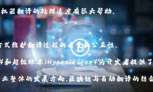 区块链自动翻译项目是近年来随着区块链技术的发展而逐渐兴起的一类新兴应用。区块链的去中心化特性和透明性为自动翻译领域的某些痛点提供了解决方案。这些项目通常通过智能合约、去中心化网络和人工智能技术的结合，旨在提高翻译的准确性和效率，同时降低成本。

以下是一些区块链自动翻译项目的例子：

1. **DigiSky**：DigiSky 是一个通过区块链技术实现的翻译平台，利用社区协作来提供多语言翻译服务。他们通过激励机制鼓励翻译者参与，确保了翻译质量和速度。

2. **Lingua**：Lingua 项目利用区块链技术，让用户能够方便地交流和共享翻译经验。平台上的翻译者可以获得代币奖励，用户可以使用这些代币来支付翻译服务。

3. **TranslateMe**：这是一个基于区块链的翻译解决方案，旨在将人工翻译与机器翻译相结合来提高翻译的准确率。用户可以通过平台向其他用户请求翻译，同时也可以为其他用户提供翻译服务，以此获得奖励。

4. **GNT (Golem Network Token)**：虽然Golem的主要目的不是翻译，但它允许用户租用闲置的计算能力，这对机器翻译的处理速度有很大帮助。

5. **Flix translate**：这个项目通过集成区块链和AI技术，旨在为用户提供低延迟、高质量的翻译服务。

6. **BabelFish**：BabelFish是一个去中心化的翻译服务平台，它帮助用户便捷地进行多语言翻译，并且用透明的方式维护翻译过程的质量和公正性。

除了这些具体的项目外，区块链技术在自动翻译领域的应用还在不断扩展。开源的区块链平台如以太坊（Ethereum）和超级账本（Hyperledger）为开发者提供了丰富的工具和框架，使得越来越多的创新型翻译项目得以实现。 

当然，这些区块链自动翻译项目的成功不仅取决于技术的成熟度，还涉及到用户的接受度、市场需求以及语言服务行业整体的发展方向。区块链与自动翻译的结合，无疑为提升全球交流的便利性开辟了新的可能性。