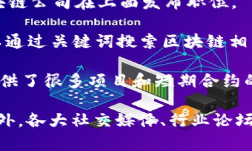 在法国，区块链行业正在迅速发展，相关人才的需求也在不断增加。一些专门的招聘网站可以帮助求职者找到区块链相关的工作机会。以下是一些用来寻找法国区块链招聘信息的网站：

1. **BEGLO** - 这个网站专注于区块链和加密货币行业，列出了许多相关职位，适合寻找专业岗位的求职者。

2. **CryptoJobs** - 这是一个全球性的招聘平台，专门为区块链和加密货币行业提供工作机会。虽然是国际网站，但包含了许多法国公司的职位信息。

3. **BlockchainJobs** - 这个平台专门为区块链技术、初创企业和传统行业的区块链相关职位提供招聘信息。

4. **Angellist** - 虽然不仅限于区块链行业，但在这个平台上，可以找到许多区块链初创公司发布的职位。

5. **LinkedIn** - 作为全球最大的职业社交网站，LinkedIn上有许多法国区块链相关的职位，求职者可以设置关键词，进行定向搜索。

6. **Welcome to the Jungle** - 这个招聘网站关注科技和初创企业，许多区块链公司在上面发布职位。

7. **Jooble** - 一个工作搜索引擎，可以聚合多个招聘网站的职位信息，用户可以通过关键词搜索区块链相关的岗位。

8. **Freelance.com** - 如果你在寻找区块链领域的自由职业机会，这个网站提供了很多项目和短期合约的信息。

了解这些招聘网站后，求职者可以根据自己的需求，选择合适的平台来寻找工作。此外，各大社交媒体、行业论坛和区块链相关的Meetup活动也不容忽视，它们也是连接求职者与雇主的重要渠道。
