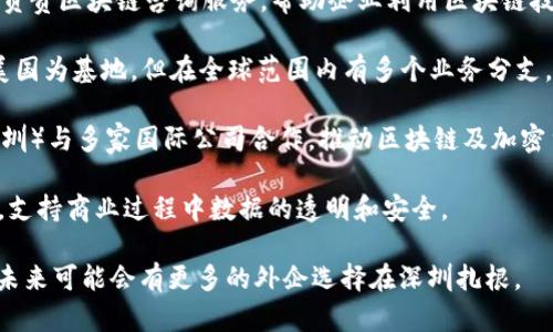 在深圳，作为中国的一座科技创新城市，区块链产业发展迅速。许多外企也相继在深圳设立了分公司或研发中心，致力于区块链技术的研究和应用。以下是一些在深圳活跃的区块链外企的例子：

1. **IBM**：虽然IBM是一家美国公司，但它在深圳的存在为区块链技术的发展提供了支持。IBM在区块链领域的推动力不仅体现在其研发项目上，还包括与中国企业的合作。

2. **Microsoft**：微软在深圳有其技术和服务团队，专注于利用区块链技术为企业提供创新的解决方案。

3. **Ripple**：这家公司专注于数字货币和区块链技术的应用，虽然它的总部在美国，但在深圳一带也有相关的团队参与区块链研发。

4. **Deloitte**：作为全球知名的专业服务公司，德勤在深圳有团队专门负责区块链咨询服务，帮助企业利用区块链技术提升效率。

5. **Coinbase**：作为一家知名的数字货币交易平台，Coinbase虽然以美国为基地，但在全球范围内有多个业务分支，包括在深圳的市场拓展。

6. **Bitmain**：虽然Bitmain是中国本土企业，但它在全球范围（包括深圳）与多家国际公司合作，推动区块链及加密货币的应用。

7. **Oracle**：Oracle的区块链云服务在深圳的某些企业中得到了应用，支持商业过程中数据的透明和安全。

以上是一些在深圳活跃的外国区块链企业。随着区块链技术的不断演进，未来可能会有更多的外企选择在深圳扎根。