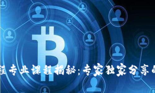 区块链工程专业课程揭秘：专家独家分享的学习秘诀