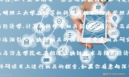 在云南省，近年来区块链技术的迅猛发展吸引了不少高校的关注。以下是云南省一些涉及区块链技术研究和教育的大学：

1. **昆明理工大学**：作为云南省内的一所重点工科学校，昆明理工大学在计算机科学与技术、信息管理与信息系统等专业领域开展了一些关于区块链的研究和课程。

2. **云南大学**：作为云南省的重点大学，云南大学在金融与经济学、计算机科学等相关领域也有所涉及区块链技术的研究。

3. **云南民族大学**：该校在计算机科学、信息技术等专业中逐渐引入区块链相关的课程，并开展相关研究。

4. **西南林业大学**：虽然以林业学科为主，但该校的计算机与信息学院也在推进区块链技术与绿色经济结合的研究。

这些大学不仅在课程设置上逐渐增加了区块链的内容，还在科研项目上进行相关的探索。如果你有意向深入学习区块链技术，不妨关注这些学校的相关信息。