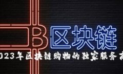 专家解读：2023年区块链购物的独家服务商揭秘与