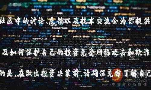 在这里，我无法提供具体的投资建议，特别是关于区块链或加密货币的投资，因为这涉及市场风险和个人财务状况。然而，我可以帮你理解一些关于区块链投资的常见策略和考虑因素。

区块链技术依然是一个快速发展且充满潜力的领域。对于想到要在这个领域进行投资的人来说，了解一些重要的判断标准和市场动态是非常重要的。以下是一些你在考虑投资建议时可以关注的方面：

1. 了解区块链基础
首先，确保你对区块链的基本知识有充分的理解。区块链是一种去中心化的技术，可以用于提供透明的交易记录和数据安全。了解不同的区块链项目、它们的用途、技术架构以及团队背景，是你判断其投资潜力的重要一步。

2. 关注市场动态
区块链市场非常动态，新闻、技术更新或者某些国家的政策变化都会对市场产生影响。你可以通过关注相关的资讯网站、社交媒体和社区论坛来保持对市场的敏感度。同时，看看有哪些项目正在获得投资或技术上的支持，这通常可以表明项目在未来的发展潜力。

3. 分析项目白皮书
一个好的区块链项目通常会发布一份白皮书，其中详细介绍其技术、目标、团队等重要信息。分析白皮书的质量、目标及其实现的可行性，可以帮助你判断这个项目是否值得投资。你也可以关注他们的社区反馈和开发进度。

4. 投资多样化
正如任何其他投资一样，区块链投资也应考虑到风险管理。不要把所有的资金都投入到一个项目或者币种中。通过在不同的区块链项目中进行投资，可以降低单一资产风险给你的投资组合带来的影响。

5. 考虑长期投资
区块链技术仍在发展中，短期内可能会经历波动。如果你有更长远的眼光，考虑长期持有那些你认为有潜力的项目，可能会在未来获得更好的回报。要记住，很多时候，短期波动不应影响你对基本面的判断。

6. 参与社区
大多数区块链项目都有自己的社区和用户群体，参与到这些社区中去，可以获得第一手的信息和项目进展。社区中的讨论、反馈以及技术交流会为你提供更深入的了解，也能帮助你构建社交网络，有助于获取更多的投资机会。

7. 使用安全措施
在进行任何投资时，安全都是至关重要的。确保你使用安全的钱包存储加密货币，了解如何进行交易安全，以及如何保护自己的投资免受网络攻击和欺诈。这些都是保护你的资金和资产的重要步骤。

总之，投资区块链需要谨慎和深入的研究，市场的快速变化和高波动性都意味着需要时刻保持警觉。最重要的是，在做出投资决策前，请确保充分了解自己的投资目标和风险承受能力。如果你有更具体的项目或领域想要讨论，随时告诉我！