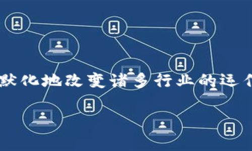 在当前的金融市场中，机构投资者对区块链相关股票的增仓情况备受关注。区块链技术作为一种颠覆性的技术，正在潜移默化地改变诸多行业的运作方式，吸引了大量资本的涌入。下面，我们将详细分析当前机构增仓的区块链股，以及它们的市场表现和未来的发展潜力。

### 专家独家揭秘：机构增仓的区块链股及其投资秘诀