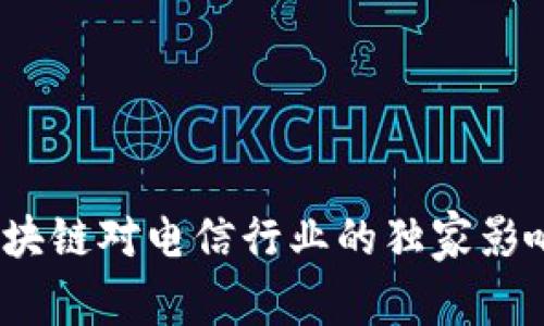 专家解读：区块链对电信行业的独家影响与发展秘诀