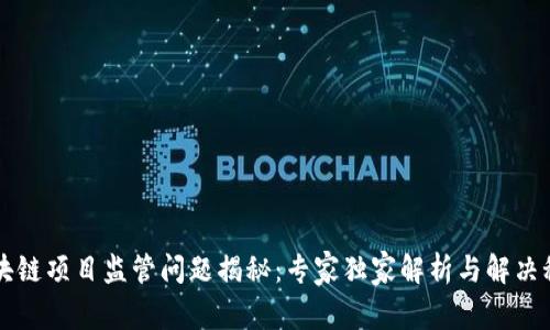 区块链项目监管问题揭秘：专家独家解析与解决秘诀