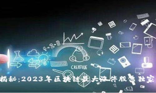 专家揭秘：2023年区块链最大涨停股票独家秘诀！