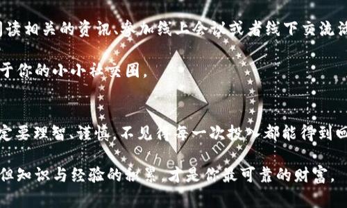 区块链免费领取技巧揭晓！专家独家分享不为人知的秘诀

区块链, 免费领取, 技巧/guanjianci

引言：区块链与免费领取的缘起
说真的，区块链技术的兴起，给我们带来了很多便利和机遇，尤其是在金融领域。不过，除了那些高大上的投资和交易，有些小技巧也能让我们从中获益，尤其是关于免费领取的那些事。今天，我想和大家聊聊一些独家技巧，帮助你在区块链上轻松获取一些“白送钱”。

了解区块链的基本概念
在深入那些技巧之前，我们先简单回顾一下区块链的基本概念。简单来说，区块链是一个去中心化的数字账本，记录所有交易。这意味着没有一个中央机构能够完全控制网络，每个参与者都可以访问和验证数据。这种透明性和安全性，正是区块链吸引人的原因之一。

而“免费领取”在区块链世界中，主要指的是通过各种合法的途径获得加密货币或代币，而不需要直接支付现金。听起来是不是很不错？那接下来，我们就进入正题，看看有哪些实用的技巧。

技巧一：关注空投活动
首先，最常见的办法就是参与空投活动。相信我，很多人可能都听说过，但真的能好好运用的却不多。什么是空投呢？简单来说，就是项目方为了推广其新发行的代币，向特定用户群体免费分发一定数量的代币。

不过，重点来了！不是每个空投都是靠谱的，有些可能是骗局吗，你懂的。因此，参与空投前，你需要做一些功课：
ul
    li查看项目方的官方网站、社交媒体，了解项目背景。/li
    li加入相关的社区，了解其他用户的体验和反馈。/li
    li确保提供的信息安全，避免泄露私钥等敏感数据。/li
/ul

技巧二：利用矿池或共享资源
另一个技巧就是利用矿池或者参与共享资源。虽然这个技巧跟“免费”不太沾边，但你可以通过“共享”的形式获得收益。比如，有些矿池允许用户共同出资，分享获得的收益。通过这种方式，你可以以较低的成本参与到挖矿中，同时也能学习到很多挖矿的知识。

但这里也要强调，选择矿池时，一定要注意安全性和信誉度。有些矿池可能会暗藏风险。

技巧三：参与社区活动
很多区块链项目会定期举办一些社区活动，通过参与这些活动，你可以获得丰厚的奖励。比如，各类比赛、问答活动等等。不仅如此，参与这些活动还能让你更深入地了解项目，拓宽视野。

建议你关注项目的Telegram群或者Discord服务器，通常在这些平台上会发布最新的活动信息，及时把握机会。

技巧四：使用福利平台
另外，还有一些平台专门提供区块链相关的“福利”。这些平台通常会收集各种免费领取的活动信息，并进行整理，用户只需要在平台上查看即可。不过，使用这些平台时，也要小心信息的真实性，最好再进行二次验证。

技巧五：保持学习与关注行业动态
最后，也是最重要的一点，就是要保持学习，跟上行业的动态。区块链行业瞬息万变，新的项目层出不穷。通过阅读相关的资讯、参加线上会议或者线下交流活动，你能更快地捕捉到一些机遇。

另外，加入一些专业的交流群体，和志同道合的人进行交流，也能让你获取到第一手的信息，有时候，机会就在于你的小小社交圈。

总结：小心驶得万年船
总之，虽然区块链带来了许多赚取“免费”资金的机会，但其中也潜藏着不小的风险。因此，在参与的过程中，一定要理智、谨慎。不见得每一次投入都能得到回报，但只要抱着学习的心态，你一定能在这个行业中找到属于自己的位置。

希望以上分享的这些技巧，能帮助你在区块链的世界中顺利前行，获取更多的收益！记得，任何投资都有风险，但知识与经验的积累，才是你最可靠的财富。