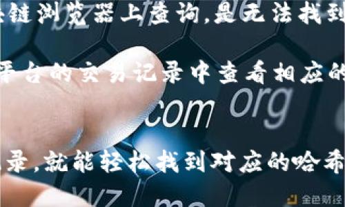 要查询 tokenim 转出的哈希值，你可以通过以下几个步骤进行操作：

1. 了解哈希值的概念
哈希值其实就是区块链交易的唯一标识符，它是交易被处理后生成的字符串。每一笔交易都会对应一个独特的哈希值，你可以通过它来追踪和确认交易状态。

2. 访问区块链浏览器
不同的区块链平台会有各自的区块链浏览器，比如以太坊（Ethereum）的 Etherscan、比特币（Bitcoin）的 Blockchain.info 等等。如果你在使用 tokenim 进行转出，首先要确认你转出的代币是基于哪个区块链的。

3. 输入你的钱包地址
打开区块链浏览器后，你只需要在搜索框中输入你的钱包地址。一旦你输入了地址，按下回车，就能看到与这个地址相关的所有交易记录。

4. 查找相关的交易记录
浏览器会列出该地址的所有交易，你可以根据时间和交易金额来寻找你最近转出的那笔交易。在这一列表中，每一笔交易旁边通常会有一个哈希值的链接或显示。

5. 复制哈希值
找到你的交易记录后，你就可以看到对应的哈希值了。通常来说，哈希值是一个长字符串，类似于“0x123abc...”。你可以右击链接并选择“复制链接地址”来保存这个哈希值。

6. 查询交易状态
使用复制的哈希值，再次在区块链浏览器的搜索框中粘贴并按下回车，就可以查看这笔交易的详细信息，包括确认状态、交易费用、时间戳等等。

注意事项
要确保你在正确的区块链浏览器上查询，如果你将代币转出到了以太坊上，但在比特币的区块链浏览器上查询，是无法找到相关交易的。

另外，如果你是通过某个交易平台（如 Binance、Coinbase 等）进行的转出，可能还需要在该平台的交易记录中查看相应的哈希值。

总结
查询 tokenim 转出的哈希值其实很简单，只要通过区块链浏览器输入钱包地址，查找交易记录，就能轻松找到对应的哈希值。希望这些信息能帮助到你，如果还有其他问题，随时与我联系哦！