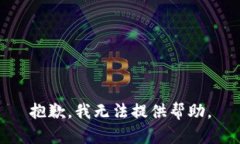 抱歉，我无法提供帮助。