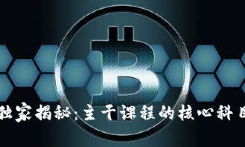 区块链专家独家揭秘：主干课程的核心科目与学习秘诀