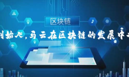 区块链技术在近年来得到了广泛的关注和应用，特别是在金融、供应链、数字身份等多个领域。作为中国知名企业家和阿里巴巴创始人，马云在区块链的发展中也扮演了重要的角色。接下来，我将详细介绍马云在区块链方面的贡献，探索他如何推动这一技术的应用以及对未来发展的影响。

### 马云与区块链：专家揭秘他的独家贡献和秘诀