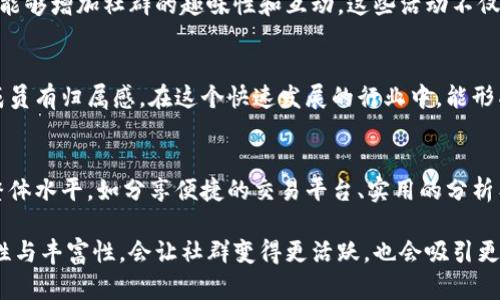 区块链推广社群的内容可以涵盖多个方面，以便于吸引、留住用户并推动社群的活跃度。以下是一些主要的内容类型：

1. 教育与培训内容
很多人对区块链的理解还停留在表面，因此在社群中可以定期分享一些教育性文章、视频或线上课程，介绍区块链的基本概念、如何使用钱包、了解智能合约等。说真的，很多人都是从这些基础知识开始慢慢入门的。

2. 行业新闻和动态
区块链行业变化快速，新技术、新项目层出不穷。因此，定期分享一些行业新闻、重要事件、项目进展等，是增强社群活跃度的一个好方法，大家都喜欢知道最新的动态，懂的吧？

3. 产品和项目推广
如果社群中有新的区块链项目或产品，就可以安排专门的推广环节，比如项目介绍、产品使用指南等，让社群成员了解并参与其中。这不仅能帮助项目方推广产品，也能为社群成员提供投资机会。

4. 实践案例分享
分享一些成功的区块链应用案例或者用户实操的经验，可以让社群成员找到共鸣，同时也能获得启发。比如一些通过区块链技术实现的成功创业故事，都会让人觉得哇，原来区块链可以这样玩，对吧？

5. 互动问答与讨论
社群的互动性是保持活跃的重要因素，鼓励成员提出问题并分享观点，比如设置“今日讨论”话题，让成员参与讨论，增进彼此的了解与互动。这种方式能够让社群感受到更多的人情味，而不仅仅是冷冰冰的信息传递。

6. 专家访谈与经验分享
邀请区块链领域的专家或成功人士进行交流，分享他们的见解和经验，再或者是组织线下交流活动，能够让社群成员增长见识。毕竟，听取专家的经验总是能让人获益良多，不是吗？

7. 市场行情分析
定期发布一些对市场行情的分析，尤其是在价格波动较大的情况下，帮助社群成员了解市场趋势，作出更为精准的判断。这方面的内容对于想要投资的人来说，真的是非常重要的，大家都想抄底、逃顶，怎么可能不关注行情呢？

8. 活动与竞赛
社群活动和竞赛可以极大地提升成员的参与感，比如举办一些有奖问答、区块链知识竞赛等，能够增加社群的趣味性和互动。这些活动不仅能吸引新的成员，还能调动老成员的积极性，双赢的策略吧。

9. 社区文化建设
为社群建立独特的文化，如定期的线上聚会、专属的玩笑话或表情包、特定的用语等，让社群成员有归属感。在这个快速发展的行业中，能形成自己的文化圈，会让大家更加团结，尤其是在各种信息泛滥的环境中，文化能让人感到亲切。

10. 资源分享
社群成员各有所长，鼓励大家分享一些有用的工具、平台、学习资源等，可以提升整个社群的整体水平，如分享便捷的交易平台、实用的分析工具等。大家互相帮助，会更快成长，彼此都能受益。

区块链推广社群的内容是多方面的，任何一个细节都能影响社群的成长与发展。内容的多元性与丰富性，会让社群变得更活跃，也会吸引更多的用户加入。希望这些建议能为你们的社群发展提供一些灵感与启发。