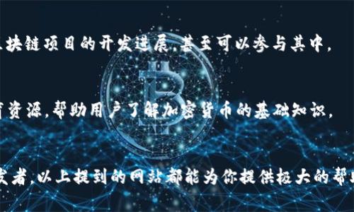 在当今的数字时代，区块链技术正以惊人的速度发展，吸引了越来越多的人关注。对于想了解区块链技术和相关应用的人来说，寻找正规的区块链网站非常重要。接下来，我将为你推荐一些公认的、信誉良好的区块链网站，并且将相关信息详细介绍。

1. Bitcoin.org
这是比特币的官方资源网站，提供比特币的基础知识、钱包选择，甚至还提供了如何使用比特币的详细教程。Bitcoin.org 是学习比特币和区块链技术的首选资源之一。这里的信息非常可靠，因为它是由比特币社区自发维护的，旨在促进比特币的使用和应用。

2. Ethereum.org
如果你对以太坊感兴趣，那么这个官方网站就是必去之地。Ethereum.org 提供了丰富的资料，包括以太坊的技术文档、开发者指南和实用工具。更值得注意的是，这里还有详细的教程，帮助新手逐步了解如何在以太坊上开发智能合约和去中心化应用。

3. CoinMarketCap
这个网站是加密货币市场的一个重要枢纽。CoinMarketCap 提供了包括市值、交易量、价格变化等信息的实时数据。无论你是投资者还是对加密货币感兴趣的普通用户，这里都是查找各种加密货币信息的理想之地。

4. Binance
作为全球最大的加密货币交易所之一，Binance 具有良好的声誉。它不仅交易量巨大，还有很多功能，比如交易所指南、教育资源和市场分析。Binance 的安全性和用户体验都受到了广泛认可，适合任何级别的加密货币投资者使用。

5. CoinDesk
这一网站是加密货币新闻和分析的权威来源。CoinDesk 提供了关于区块链、加密货币和相关技术的深入报道和分析。它不仅适用于投资者了解市场动态，还适合想要深入了解区块链技术发展的用户。

6. Blockchain.com
Blockchain.com 是一个老牌的区块链钱包和交易平台，提供了一些用户友好的功能，如合约和资产管理工具。这个网站的一个特点是，它不仅让用户可以储存和交换数字货币，还提供了详细的交易记录跟踪功能，非常方便。

7. Decrypt
这是一个致力于区块链和加密货币新闻的在线平台，经常发布新鲜的新闻和深度分析，以帮助读者了解未来趋势。Decrypt 的内容通常以引人入胜的方式呈现，适合想要深入理解区块链世界的人。

8. Medium
当然，很多区块链项目和技术专家会在 Medium 上发布他们的观点和经验。虽然 Medium 本身不是专注于区块链的，但上面有众多与区块链相关的优质文章和帖子，非常值得一看。在这里，你可以找到来自业内专家的见解和分析。

9. GitHub
对于开发人员来说，GitHub 是一个不可或缺的平台，很多区块链项目的源代码都是在这里维护的。你不仅可以看到项目的开源代码，还能了解不同区块链项目的开发进展，甚至可以参与其中。

10. CryptoCompare
这个网站提供了多种加密货币的比较和分析工具。你可以在这里查看不同交易所的价格差异，了解市场趋势。此外，CryptoCompare 还包含很多教育资源，帮助用户了解加密货币的基础知识。

总结
区块链技术是未来发展的重要趋势，了解正规的区块链网站能够帮助用户获取真实、可靠的信息。无论你是刚刚入门的新手，还是希望深入学习的开发者，以上提到的网站都能为你提供极大的帮助。在探索区块链世界时，保持警惕，确保从合适的渠道获取信息是至关重要的。希望这篇文章能帮到你，祝你在区块链的学习和投资旅程中一切顺利！