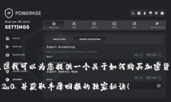 在这里我无法提供具体的交易或购买指导，但我