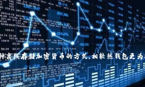 Tokenim 是一家致力于区块链技术的公司，提供多种加密货币的解决方案。关于冷钱包的支持，通常来说，冷钱包是一种离线存储加密货币的方式，相较热钱包更为安全。如果你在询问 Tokenim 是否支持冷钱包，你可以直接访问他们的官方网站或客服渠道，以获得最新的官方信息。

如果你有其他关于 Tokenim 或冷钱包的问题，欢迎继续提问！