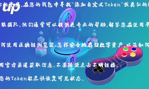 看起来您正在遇到关于ETH转账的问题，尤其是与Token IM 2.0相关的情况。根据您提供的信息，您可能在转账后没有看到您的Token，或者它们似乎“消失”了。下面是一些可能影响您转账并出现问题的因素，以及相应的解决办法。

### 1. 确认转账状态
首先，最重要的一步是确保您的转账交易是否已经完成。您可以通过访问以太坊区块链浏览器（如Etherscan）来查看您的交易状态。只需输入您的钱包地址，您就可以看到所有的交易记录和状态。

### 2. 检查钱包地址
在进行转账前，确保您填写的接收地址是正确的。这是一个常见的错误——转错地址可能会导致您的资产无法找回。

### 3. 交易确认时间
以太坊网络的拥堵情况可能会导致交易确认的时间延长。如果网络繁忙，您的交易可能需要更长的时间才能得到确认。在繁忙时段，确认所需的时间可能会有所不同。

### 4. 查找Token合约地址
如果您在转账时没有选择或输入正确的Token合约地址，您的Token可能不会正确显示。可以在官网或相关社区找到最新的合约地址，确保您的Token数量未消失。

### 5. 钱包的显示问题
一些钱包可能不会自动更新Token余额，您可能需要手动添加相应的Token才能看到你的资产。在您的钱包中寻找“添加自定义Token”或类似的选项，输入Token的合约地址。

### 6. 联系支持团队
如果您经过以上步骤后仍然无法找到您的Token，最好的办法就是联系Token IM的客服团队。他们通常可以提供更专业的帮助，解答您在使用平台过程中遇到的任何问题。

### 7. 学习和了解加密货币的基础知识
熟悉加密货币相关的术语和操作流程可以帮您预防类似的问题。多花一些时间了解如何使用区块链浏览器、怎样安全地存储数字资产，以及如何管理自己的钱包。

### 8. 风险提示
在进行任何加密货币交易时，务必保持谨慎。网络上存在许多诈骗与欺诈行为，确保使用官方渠道获取信息，不要随便点击不明链接。

以上步骤应该能帮助您找到解决问题的方向。如果还有什么疑问，可以继续询问！希望您的Token能尽快恢复可见状态。