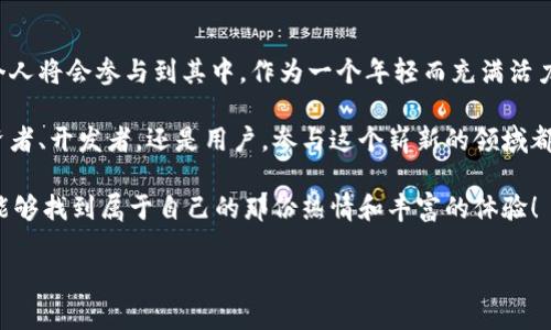 在韩国，区块链技术得到了广泛的应用与发展，许多公司和项目在这个领域中突围而出。随着技术的不断进步，韩国的区块链生态系统不断壮大，吸引了众多投资者和开发者的关注。下面，我们将详细介绍一些在韩国区块链领域具有代表性的集团和项目。

1. 韩国区块链集团概述
韩国的区块链产业在过去几年里经历了快速的发展。据统计，韩国是全球区块链技术应用最前沿的国家之一。此项技术已逐渐渗透到金融、医疗、物流、娱乐等多个行业，推动了相关企业与初创公司的蓬勃发展。

一些韩国的区块链集团和项目已经在全球范围内获得了认可，致力于推动区块链技术的普及与应用。在这些项目中，有些已成功实现商业化，另一些则在实验阶段，但都显示出了良好的发展潜力。

2. 代表性项目概述
以下是一些在韩国比较知名的区块链集团和项目，它们在技术、市场以及应用场景等方面都展现了各自的特色。

2.1. ICON
ICON是韩国最具代表性的区块链项目之一，成立于2017年。该项目的核心理念是通过区块链技术实现不同机构之间的互联互通。ICON试图创造一个去中心化的互联网制，以连接不同的区块链网络，从而实现更高效的数据交换与合作。

ICON的技术架构被称为“ICON Republic”，允许各种区块链网络以无需信任的方式进行交互和合作。ICON已经与多家韩国企业和政府机关开展了合作，推动了其在实际应用场景中的落地。

2.2. Klaytn
Klaytn是由韩国互联网巨头Kakao推出的区块链平台，旨在为企业提供区块链应用解决方案。Klaytn的特色在于其友好的用户体验和高性能的技术基础，尤其是在处理速度和交易成本方面表现优异。

Klaytn平台支持多种开发工具，能够帮助企业快速构建自己的区块链应用。其推出的KLAY代币也受到广泛关注，在全球不同交易所上线交易。

2.3. Terra
Terra是一个旨在构建稳定币生态系统的项目，通过使用算法稳定币来实现跨境支付的快速结算。该项目特别关注电子商务和支付平台，旨在提升用户的交易体验。

Terra在韩国市场取得了引人注目的成功，并吸引了多家知名电商平台加入其生态。通过与这些平台的合作，Terra希望实现更广泛的用户基础，从而增强其生态的稳定性与可扩展性。

3. 韩国区块链行业的机遇与挑战
虽然韩国区块链市场发展迅速，但也面临着一系列挑战。例如，监管政策的不确定性、市场竞争的激烈以及公众对区块链技术的接受度等。

然而，一些行业专家认为，随着技术的不断成熟和应用场景的多样化，韩国区块链市场仍然充满机遇。特别是随着政府逐步出台相关政策，推动区块链技术在各领域的应用，未来可能会吸引更多的投资和人才。

4. 怎样参与韩国区块链项目
如果你对韩国的区块链项目感兴趣，想要参与其中，可以通过以下几种方式实现：

4.1. 投资
你可以考虑投资一些表现良好的区块链项目，投资方式包括直接购买相关代币或者通过风投基金参与。其中一些项目如ICON和Klaytn在市场上受到广泛关注，投资潜力较大。

4.2. 参与开发
如果你在技术方面有一定的基础，可以尝试参与区块链项目的开发工作。许多项目都在寻找懂得区块链技术的开发者，提供丰富的职业机会。

4.3. 加入社区
加入相关的区块链社区，可以让你获得第一手的信息，并与其他成员交流经验。在韩国，有许多活跃的区块链社区，可以为你提供学习和交流的平台。

5. 展望未来
未来，韩国的区块链市场将会进一步发展。随着技术的不断成熟和应用场景的不断拓展，更多的企业和个人将会参与到其中。作为一个年轻而充满活力的市场，韩国的区块链项目有机会在全球市场上占据一席之地。

总的来说，韩国的区块链生态系统展现出强大的生命力，吸引着越来越多的人投入其中。无论是作为投资者、开发者，还是用户，参与这个崭新的领域都是充满机遇的旅程。

所以，若你对区块链世界充满好奇，来到韩国的这个领域，无论是看看项目、交流想法，还是深入研究，都能够找到属于自己的那份热情和丰富的体验！

区块链, 韩国项目, ICON, Klaytn, Terra/guanjianci